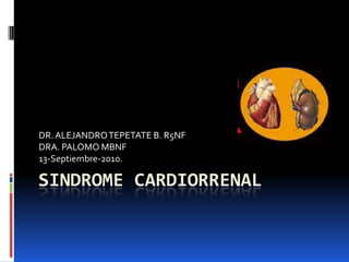 SINDROME CARDIORRENAL DR. ALEJANDRO TEPETATE B. R5NF DRA. PALOMO MBNF 13-Septiembre-2010. 