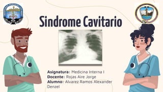 SindromeCavitario
Asignatura: Medicina Interna I
Docente: Rojas Aire Jorge
Alumno: Alvarez Ramos Alexander
Denzel
 