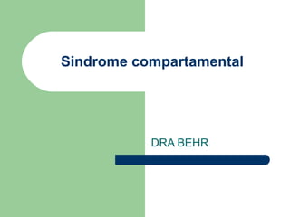 Sindrome compartamental




           DRA BEHR
 