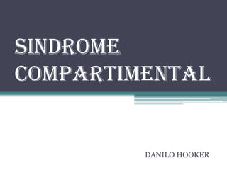 SINDROME
COMPARTIMENTAL


         DANILO HOOKER
 
