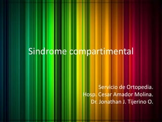 Sindrome compartimental
Servicio de Ortopedia.
Hosp. Cesar Amador Molina.
Dr. Jonathan J. Tijerino O.
 