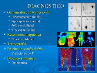 DDIIAAGGNNOOSSTTIICCOO 
 GGaammaaggrraaffííaa ccoonn tteeccnneecciioo 9999 
 HHiippeerrccaappttaacciioonn ((iinniicciiaall)) 
 hhiippooccaappttaacciioonn ((ttaarrddiiaa)) 
 9966%% sseennssiibbiilliiddaadd 
 9977%% eessppeecciiffiicciiddaadd 
 RReessoonnaanncciiaa mmaaggnnééttiiccaa 
 NNoo eess ddee uuttiilliiddaadd 
 TTeerrmmooggrraaffííaa 
 PPrruueebbaa ddee eessttrrééss aall ffrriióó 
 VVaarriiaacciioonneess ddee 33°° 
 BBllooqquueeoo ssiimmppááttiiccoo 
 ffeennttoollaammiinnaa 
 