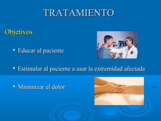 TTRRAATTAAMMIIEENNTTOO 
OObbjjeettiivvooss 
 EEdduuccaarr aall ppaacciieennttee 
 EEssttiimmuullaarr aall ppaacciieennttee aa uussaarr llaa eexxttrreemmiiddaadd aaffeeccttaaddaa 
 MMiinniimmiizzaarr eell ddoolloorr 
 