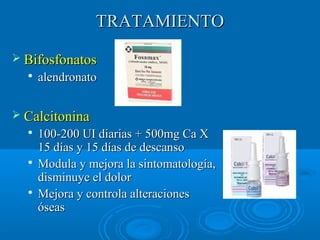 TTRRAATTAAMMIIEENNTTOO 
 BBiiffoossffoonnaattooss 
 aalleennddrroonnaattoo 
 CCaallcciittoonniinnaa 
 110000--220000 UUII ddiiaarriiaass ++ 550000mmgg CCaa XX 
1155 ddííaass yy 1155 ddííaass ddee ddeessccaannssoo 
 MMoodduullaa yy mmeejjoorraa llaa ssiinnttoommaattoollooggííaa,, 
ddiissmmiinnuuyyee eell ddoolloorr 
 MMeejjoorraa yy ccoonnttrroollaa aalltteerraacciioonneess 
óósseeaass 
 