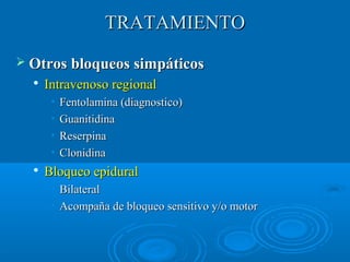 TTRRAATTAAMMIIEENNTTOO 
 OOttrrooss bbllooqquueeooss ssiimmppááttiiccooss 
 IInnttrraavveennoossoo rreeggiioonnaall 
• FFeennttoollaammiinnaa ((ddiiaaggnnoossttiiccoo)) 
• GGuuaanniittiiddiinnaa 
• RReesseerrppiinnaa 
• CClloonniiddiinnaa 
 BBllooqquueeoo eeppiidduurraall 
• BBiillaatteerraall 
• AAccoommppaaññaa ddee bbllooqquueeoo sseennssiittiivvoo yy//oo mmoottoorr 
 