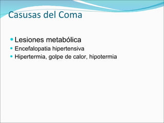Casusas del Coma <ul><li>Lesiones metabólica </li></ul><ul><li>Encefalopatia hipertensiva </li></ul><ul><li>Hipertermia, g...