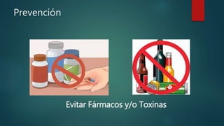 Prevención
Evitar Fármacos y/o Toxinas
 