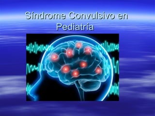 Síndrome Convulsivo enSíndrome Convulsivo en
PediatríaPediatría
 