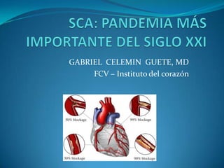 GABRIEL CELEMIN GUETE, MD
     FCV – Instituto del corazón
 