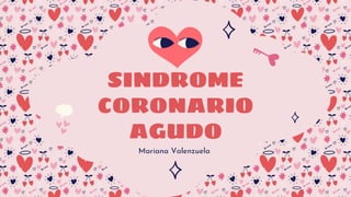 SINDROME
CORONARIO
AGUDO
Mariana Valenzuela
 