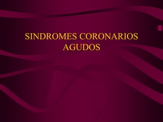 SINDROMES CORONARIOS
AGUDOS
 