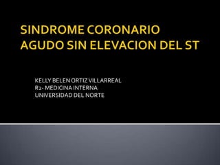 KELLY BELEN ORTIZ VILLARREAL
R2- MEDICINA INTERNA
UNIVERSIDAD DEL NORTE
 