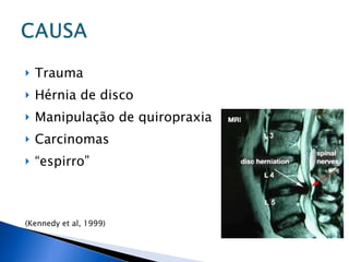 Trauma Hérnia de disco Manipulação de quiropraxia Carcinomas “ espirro” (Kennedy et al, 1999) 