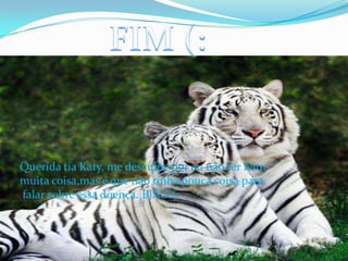 Querida tia Katy, me desculpe por eu não ter feito
muita coisa,mas é que não tinha pouca coisa para
falar sobre essa doença. BJÃO (:
 