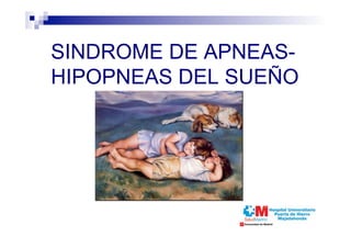 SINDROME DE APNEAS-
HIPOPNEAS DEL SUEÑO
 