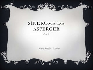 SÍNDROME DE
ASPERGER
Karen Rubilar Escobar
 