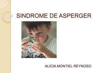 SINDROME DE ASPERGER
ALICIA MONTIEL REYNOSO
 