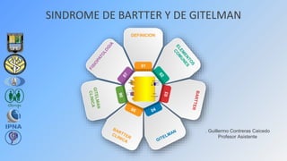 SINDROME DE BARTTER Y DE GITELMAN
. Guillermo Contreras Caicedo
Profesor Asistente
01
DEFINICION
 