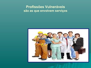 Profissões Vulneráveis são as que envolvem serviços 