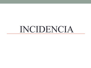 INCIDENCIA
 