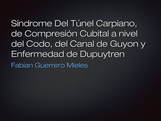 Síndrome Del Túnel Carpiano,Síndrome Del Túnel Carpiano,
de Compresión Cubital a nivelde Compresión Cubital a nivel
del Co...