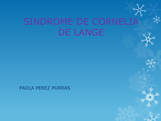 SINDROME DE CORNELIA
       DE LANGE




PAOLA PEREZ PORRAS
 