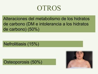 OTROS
Osteoporosis (50%)
Nefrolitiasis (15%)
Alteraciones del metabolismo de los hidratos
de carbono (DM e intolerancia a los hidratos
de carbono) (50%)
 