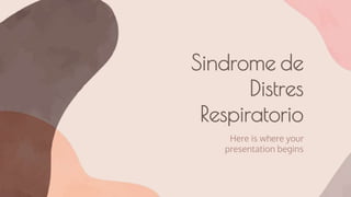 Sindrome de
Distres
Respiratorio
Here is where your
presentation begins
 