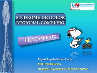 SÍNDROME DE DOLOR REGIONAL COMPLEJO TRATAMIENTO Miguel Ángel Méndez Alonso MIR Rehabilitación Hospital Universitario Fundación Alcorcón 