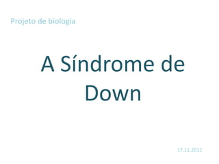 Projeto de biologia




        A Síndrome de
             Down

                      17.11.2011
 