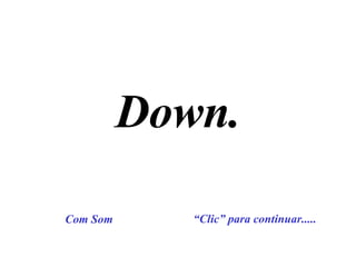 Down. “ Clic” para continuar..... Com Som 
