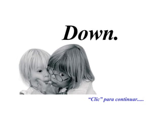 Down. “ Clic” para continuar..... 