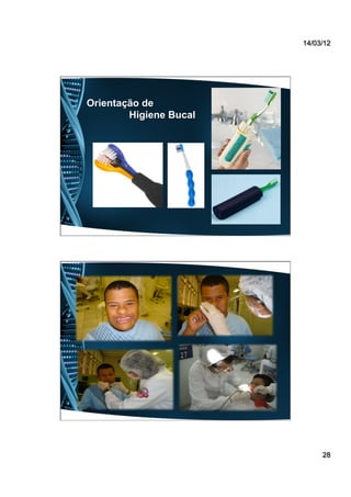 14/03/12
28
Orientação de
Higiene Bucal
 
