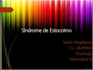 Síndrome de Estocolmo
Maria Magallanes
C.I.: 26495814
Psicología
Informática III
 