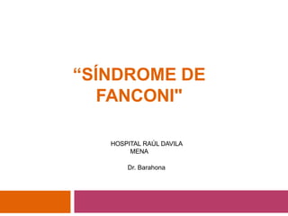 “SÍNDROME DE
FANCONI"
HOSPITAL RAÚL DAVILA
MENA
Dr. Barahona
 