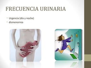FRECUENCIA URINARIA
• Urgencia (día y noche)
• dismenorrea
 