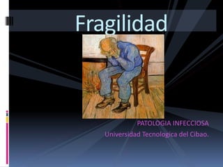 PATOLOGIA INFECCIOSA
Universidad Tecnologica del Cibao.
Fragilidad
 