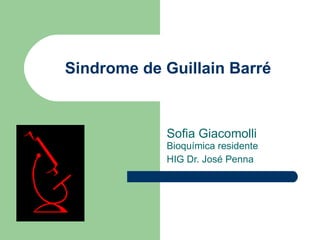 Sindrome de Guillain Barré Sofia Giacomolli  Bioquímica residente HIG Dr. José Penna 