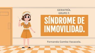 SÍNDROME DE
INMOVILIDAD.
Fernanda Camba Vacacela.
GERIATRÍA.
GRUPO 7.
 