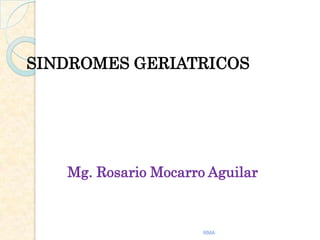 SINDROMES GERIATRICOS

Mg. Rosario Mocarro Aguilar

RMA

 