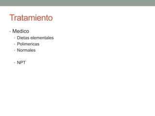 Tratamiento
• Medico
  • Dietas elementales
  • Polimericas
  • Normales


  • NPT
 