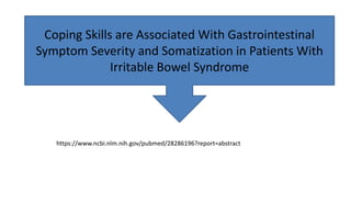Coping Skills are Associated With Gastrointestinal
Symptom Severity and Somatization in Patients With
Irritable Bowel Syndrome
https://www.ncbi.nlm.nih.gov/pubmed/28286196?report=abstract
 