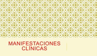 MANIFESTACIONES
CLÍNICAS
 