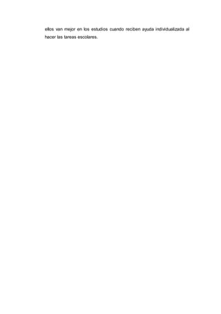 ellos van mejor en los estudios cuando reciben ayuda individualizada al
hacer las tareas escolares.
 
