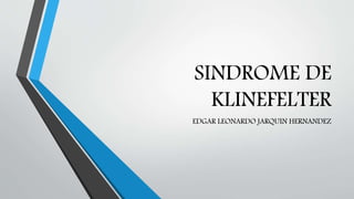 SINDROME DE
KLINEFELTER
EDGAR LEONARDO JARQUIN HERNANDEZ
 