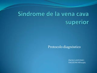Protocolo diagnóstico


             PAOLO ANTONIO
             FAGGIONI NP102367
 
