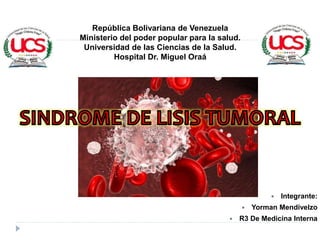 República Bolivariana de Venezuela
Ministerio del poder popular para la salud.
Universidad de las Ciencias de la Salud.
Hospital Dr. Miguel Oraá
 Integrante:
 Yorman Mendivelzo
 R3 De Medicina Interna
 