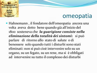 omeopatia
 Hahnemann , il fondatore dell’omeopatia ancora una
volta aveva detto bene quando già all’inizio del
1800 soste...