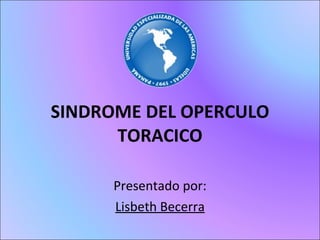 SINDROME DEL OPERCULO TORACICO Presentado por: Lisbeth Becerra 