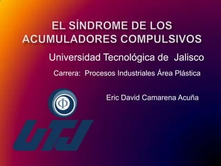 Universidad Tecnológica de Jalisco
Carrera: Procesos Industriales Área Plástica
Eric David Camarena Acuña

 
